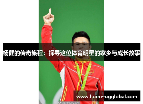 杨健的传奇旅程：探寻这位体育明星的家乡与成长故事